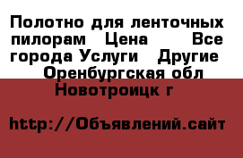 Полотно для ленточных пилорам › Цена ­ 2 - Все города Услуги » Другие   . Оренбургская обл.,Новотроицк г.